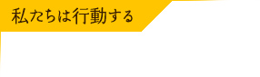 私たちは行動する