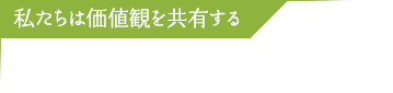 私たちは価値観を共有する